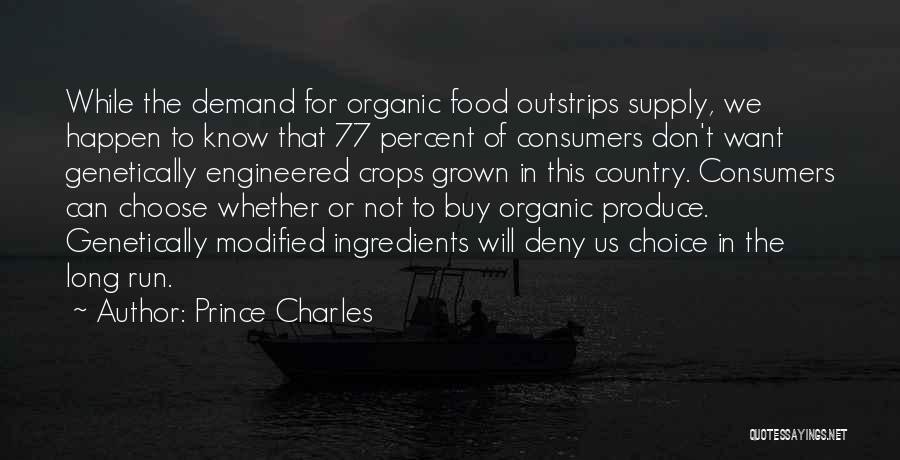 Prince Charles Quotes: While The Demand For Organic Food Outstrips Supply, We Happen To Know That 77 Percent Of Consumers Don't Want Genetically