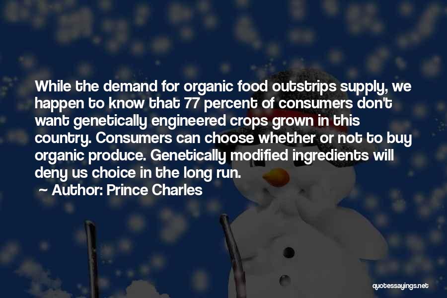 Prince Charles Quotes: While The Demand For Organic Food Outstrips Supply, We Happen To Know That 77 Percent Of Consumers Don't Want Genetically