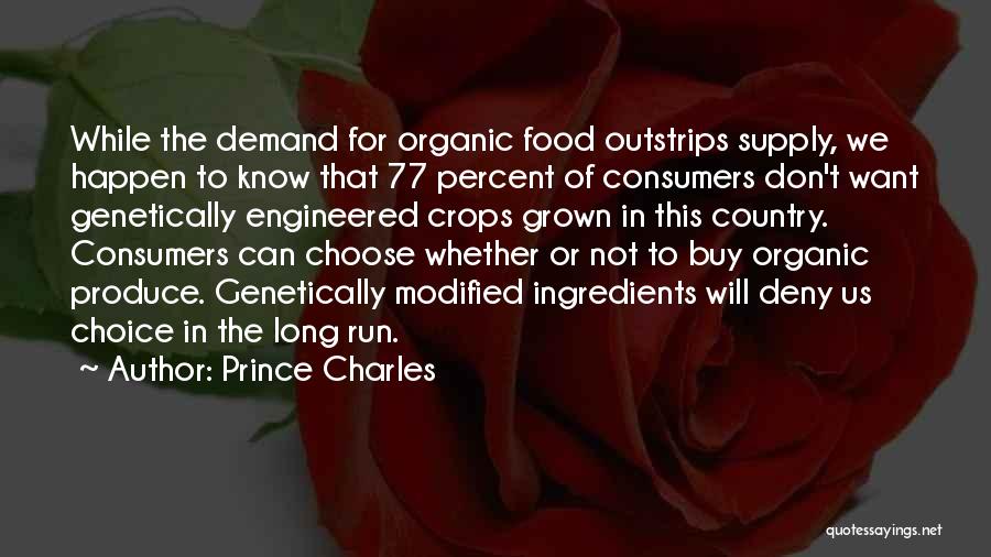 Prince Charles Quotes: While The Demand For Organic Food Outstrips Supply, We Happen To Know That 77 Percent Of Consumers Don't Want Genetically