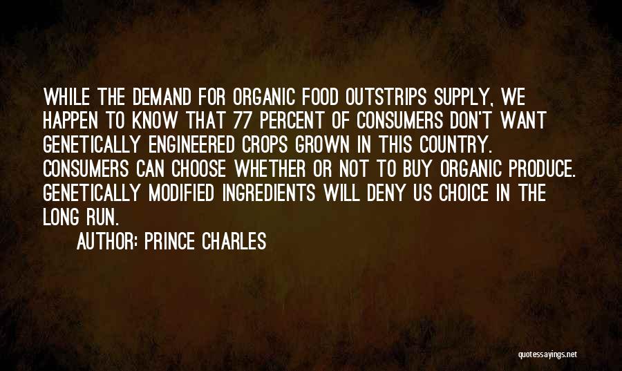 Prince Charles Quotes: While The Demand For Organic Food Outstrips Supply, We Happen To Know That 77 Percent Of Consumers Don't Want Genetically