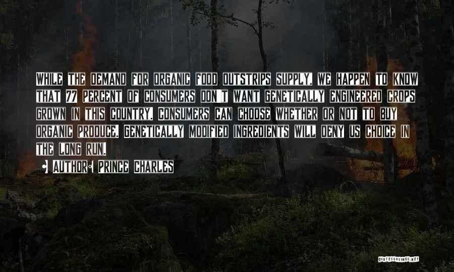 Prince Charles Quotes: While The Demand For Organic Food Outstrips Supply, We Happen To Know That 77 Percent Of Consumers Don't Want Genetically