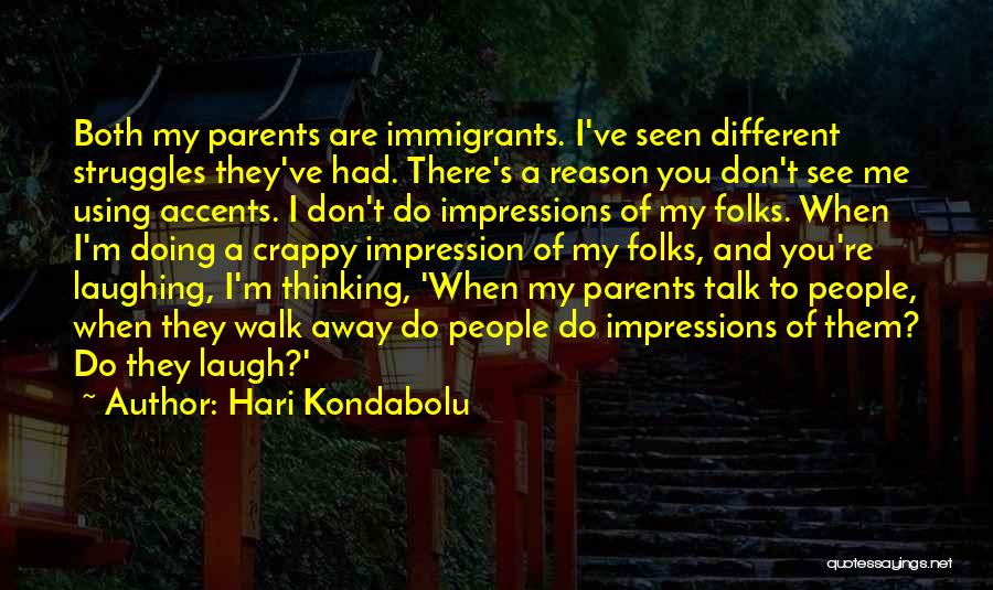 Hari Kondabolu Quotes: Both My Parents Are Immigrants. I've Seen Different Struggles They've Had. There's A Reason You Don't See Me Using Accents.