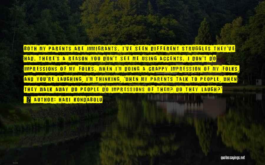 Hari Kondabolu Quotes: Both My Parents Are Immigrants. I've Seen Different Struggles They've Had. There's A Reason You Don't See Me Using Accents.