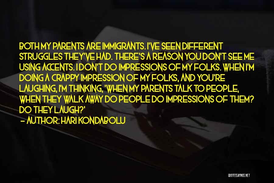 Hari Kondabolu Quotes: Both My Parents Are Immigrants. I've Seen Different Struggles They've Had. There's A Reason You Don't See Me Using Accents.