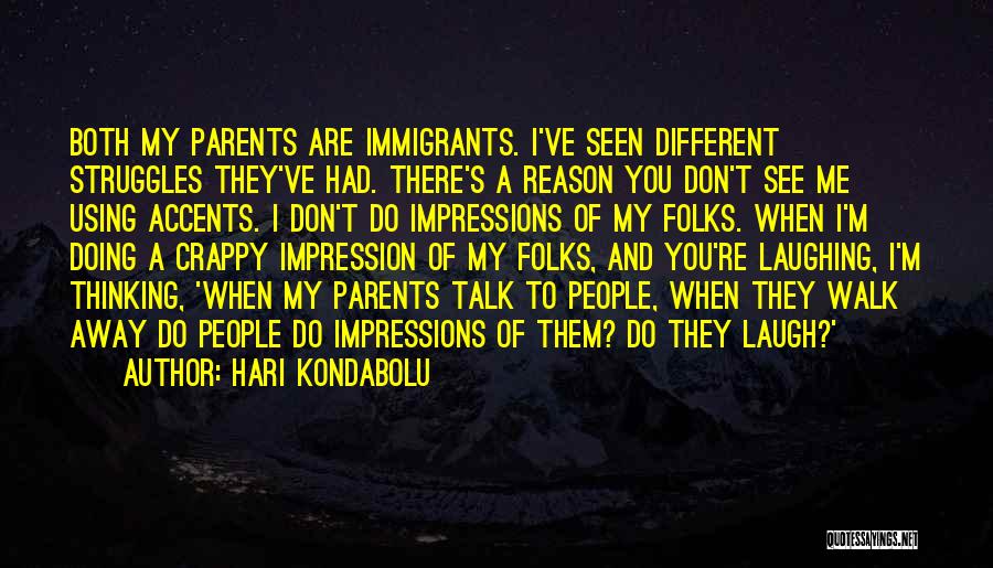 Hari Kondabolu Quotes: Both My Parents Are Immigrants. I've Seen Different Struggles They've Had. There's A Reason You Don't See Me Using Accents.