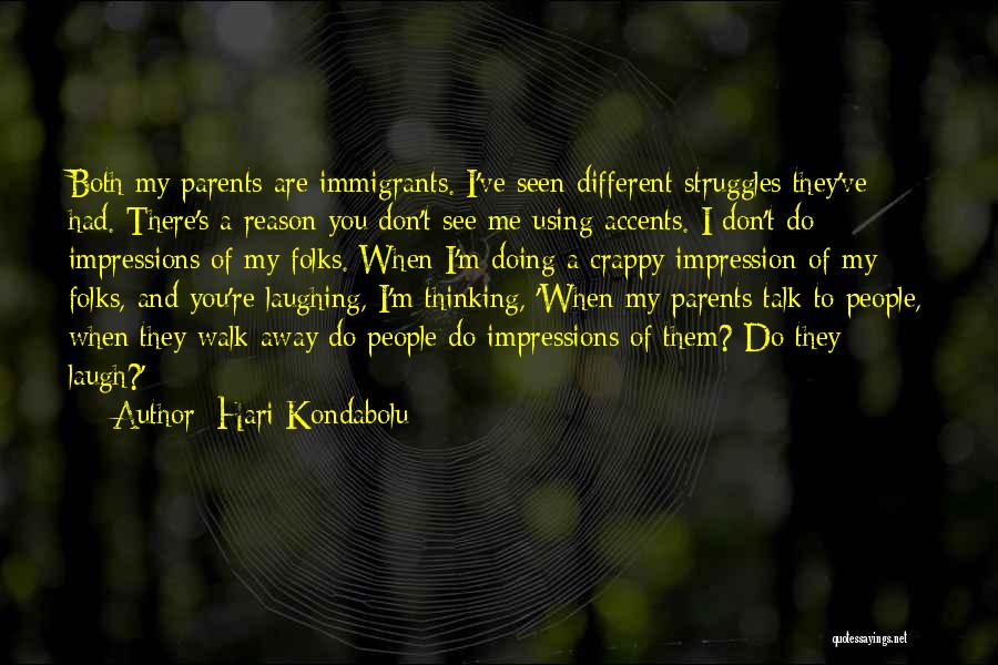 Hari Kondabolu Quotes: Both My Parents Are Immigrants. I've Seen Different Struggles They've Had. There's A Reason You Don't See Me Using Accents.
