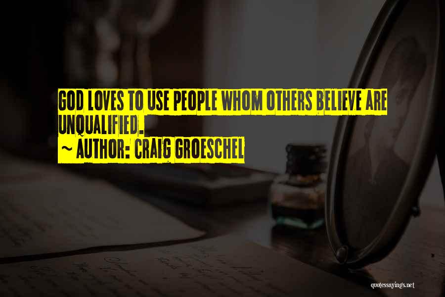 Craig Groeschel Quotes: God Loves To Use People Whom Others Believe Are Unqualified.