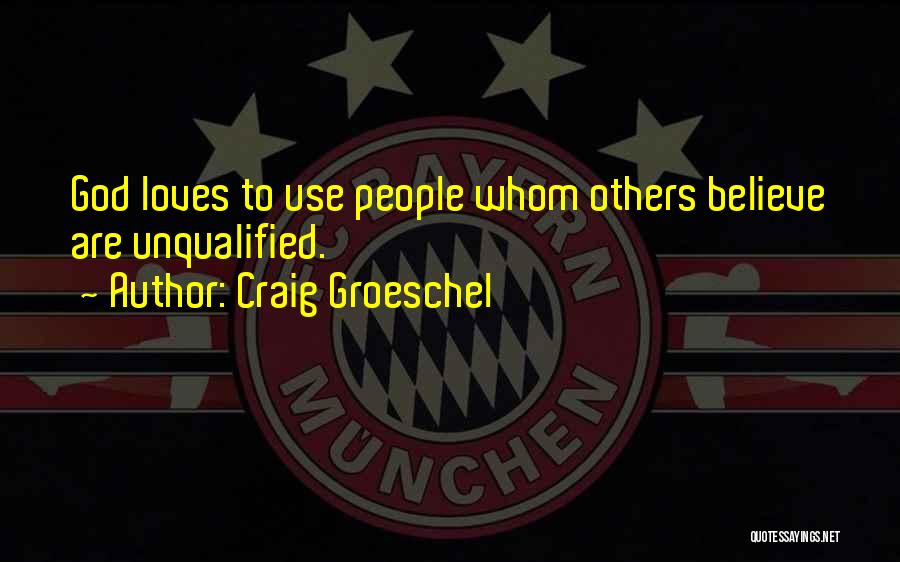 Craig Groeschel Quotes: God Loves To Use People Whom Others Believe Are Unqualified.