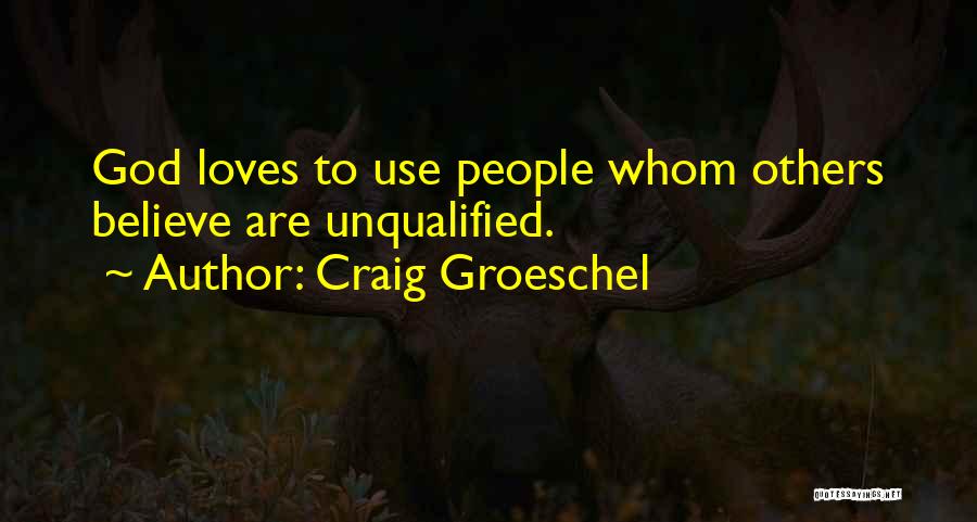 Craig Groeschel Quotes: God Loves To Use People Whom Others Believe Are Unqualified.