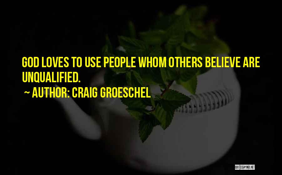 Craig Groeschel Quotes: God Loves To Use People Whom Others Believe Are Unqualified.