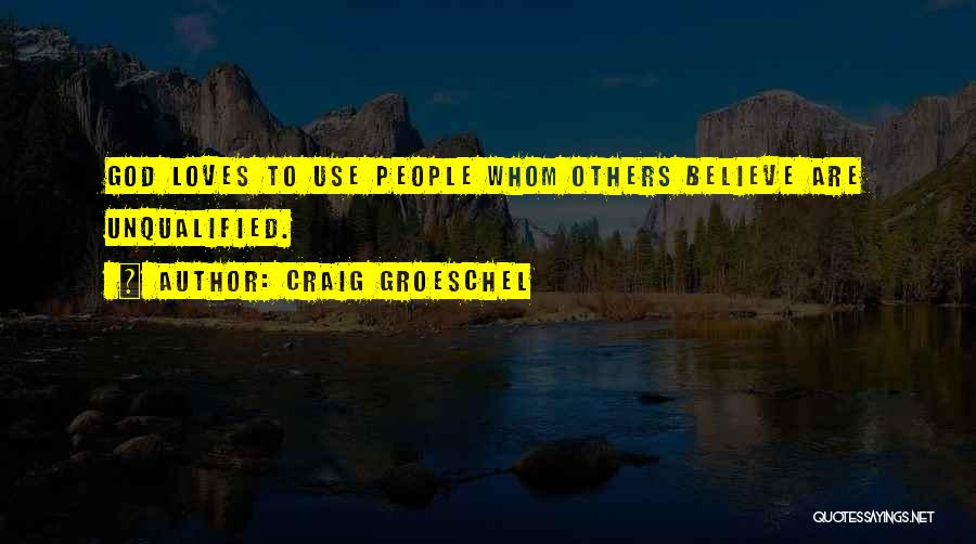 Craig Groeschel Quotes: God Loves To Use People Whom Others Believe Are Unqualified.