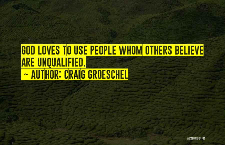 Craig Groeschel Quotes: God Loves To Use People Whom Others Believe Are Unqualified.