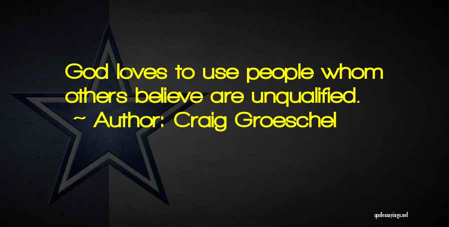 Craig Groeschel Quotes: God Loves To Use People Whom Others Believe Are Unqualified.