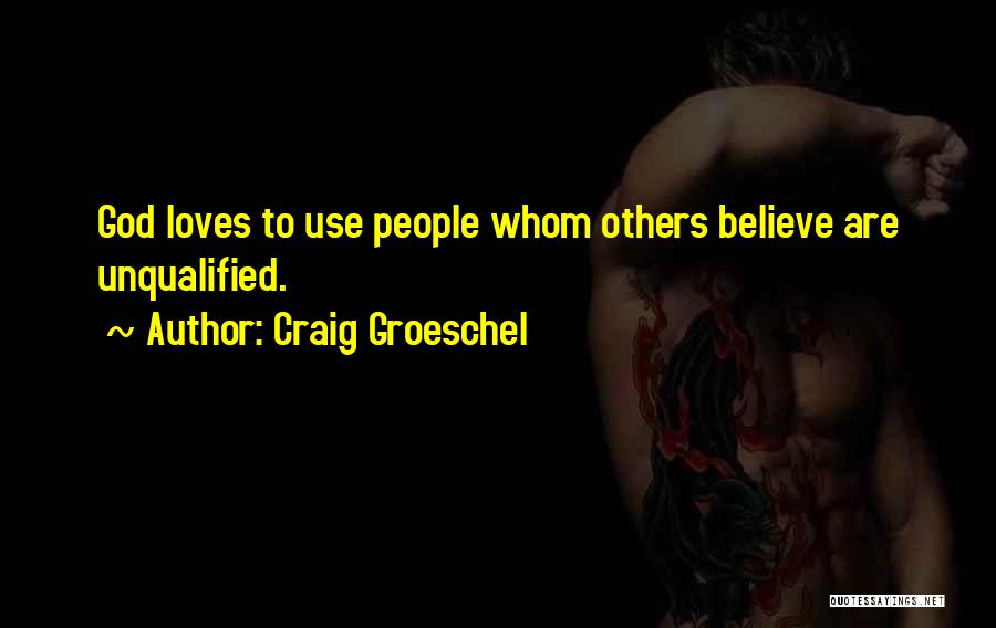 Craig Groeschel Quotes: God Loves To Use People Whom Others Believe Are Unqualified.