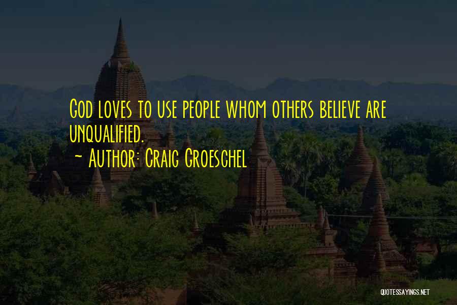 Craig Groeschel Quotes: God Loves To Use People Whom Others Believe Are Unqualified.
