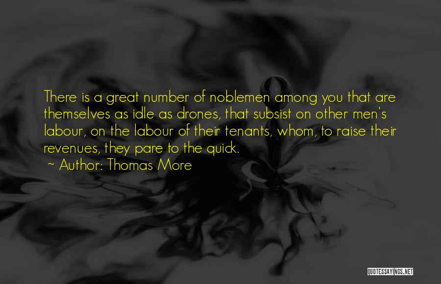 Thomas More Quotes: There Is A Great Number Of Noblemen Among You That Are Themselves As Idle As Drones, That Subsist On Other