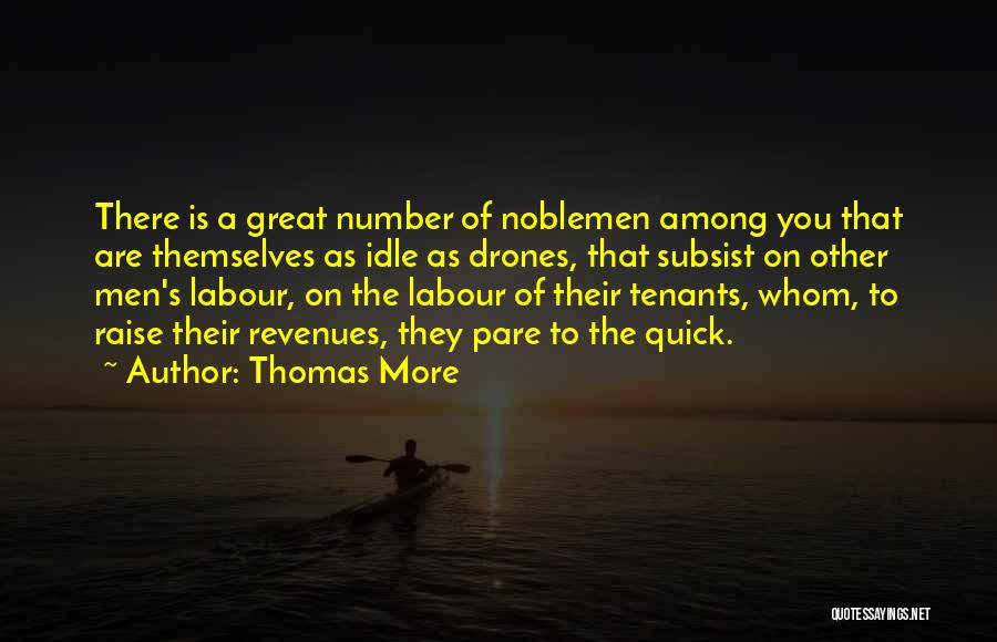 Thomas More Quotes: There Is A Great Number Of Noblemen Among You That Are Themselves As Idle As Drones, That Subsist On Other