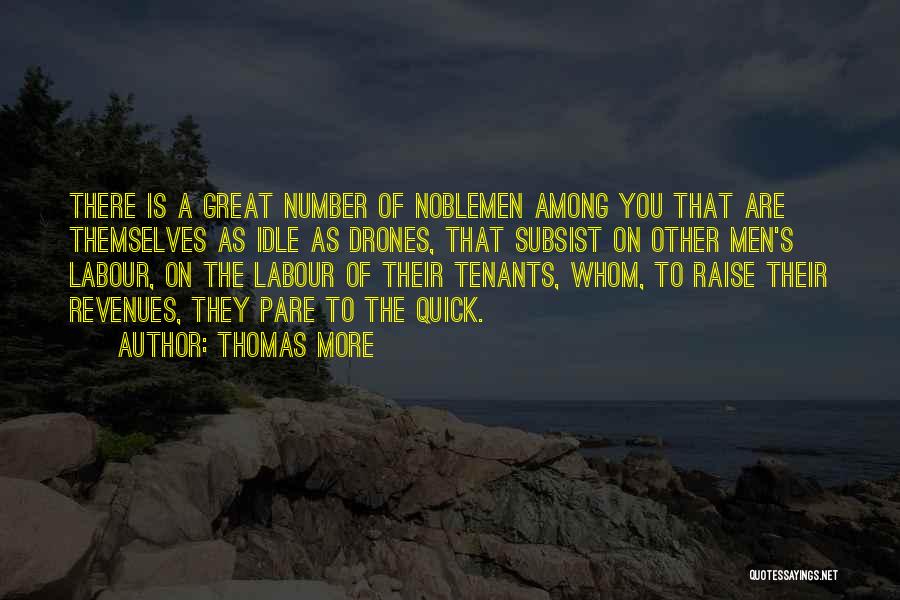 Thomas More Quotes: There Is A Great Number Of Noblemen Among You That Are Themselves As Idle As Drones, That Subsist On Other