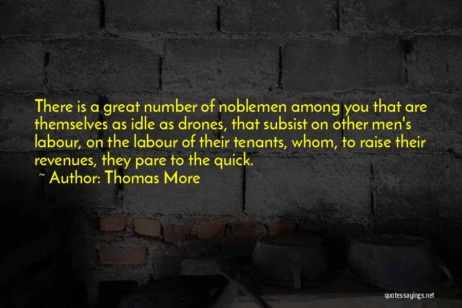 Thomas More Quotes: There Is A Great Number Of Noblemen Among You That Are Themselves As Idle As Drones, That Subsist On Other