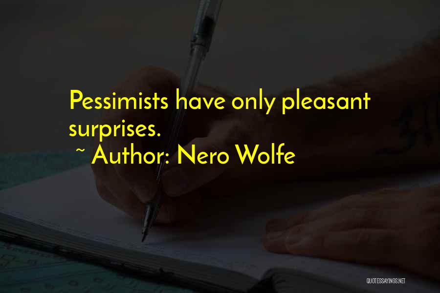 Nero Wolfe Quotes: Pessimists Have Only Pleasant Surprises.