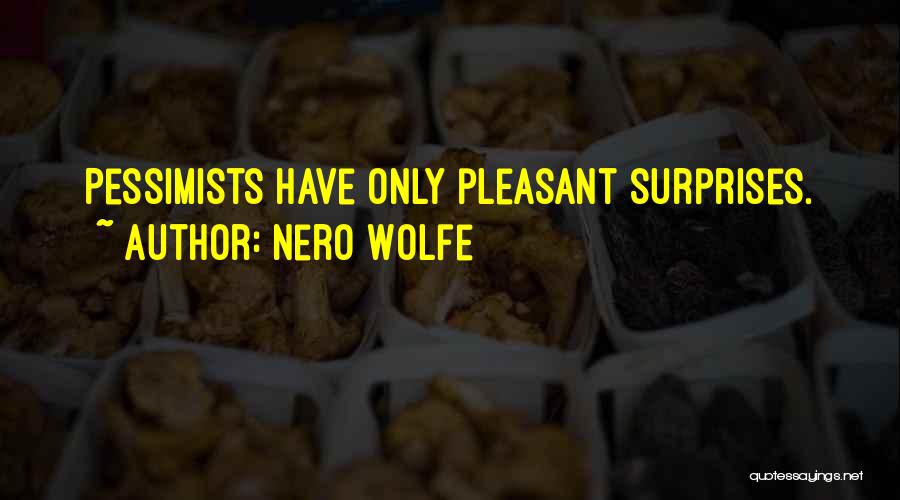 Nero Wolfe Quotes: Pessimists Have Only Pleasant Surprises.