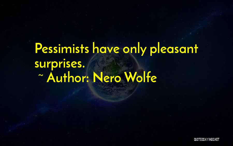 Nero Wolfe Quotes: Pessimists Have Only Pleasant Surprises.