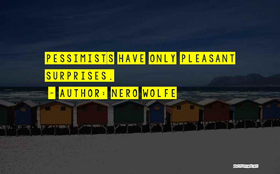 Nero Wolfe Quotes: Pessimists Have Only Pleasant Surprises.
