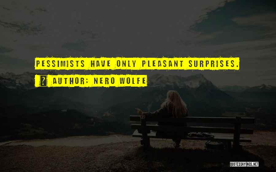 Nero Wolfe Quotes: Pessimists Have Only Pleasant Surprises.