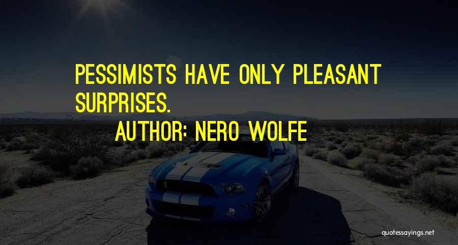 Nero Wolfe Quotes: Pessimists Have Only Pleasant Surprises.