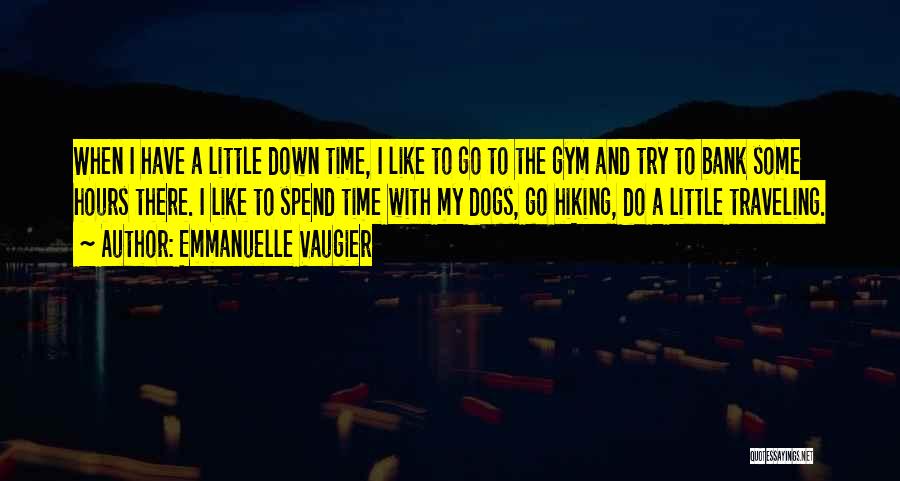 Emmanuelle Vaugier Quotes: When I Have A Little Down Time, I Like To Go To The Gym And Try To Bank Some Hours