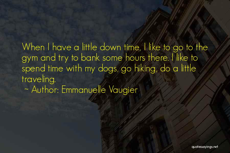 Emmanuelle Vaugier Quotes: When I Have A Little Down Time, I Like To Go To The Gym And Try To Bank Some Hours