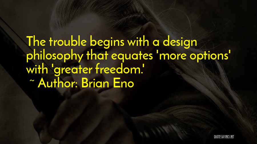 Brian Eno Quotes: The Trouble Begins With A Design Philosophy That Equates 'more Options' With 'greater Freedom.'