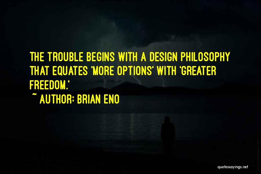 Brian Eno Quotes: The Trouble Begins With A Design Philosophy That Equates 'more Options' With 'greater Freedom.'