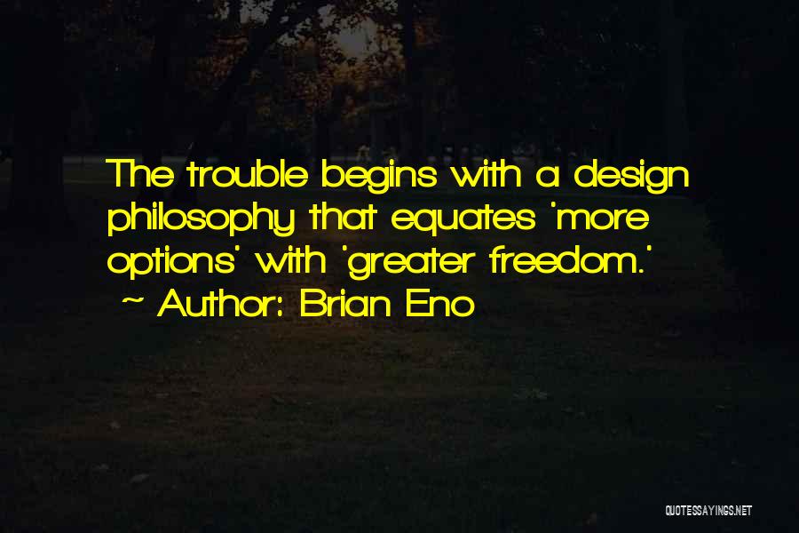 Brian Eno Quotes: The Trouble Begins With A Design Philosophy That Equates 'more Options' With 'greater Freedom.'