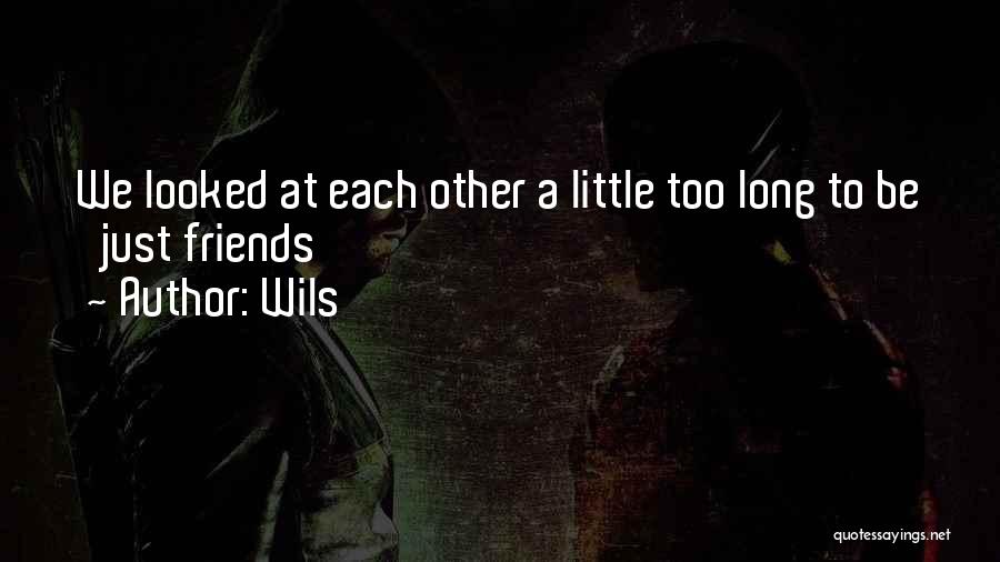 Wils Quotes: We Looked At Each Other A Little Too Long To Be 'just Friends