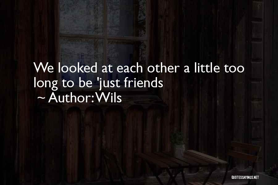 Wils Quotes: We Looked At Each Other A Little Too Long To Be 'just Friends