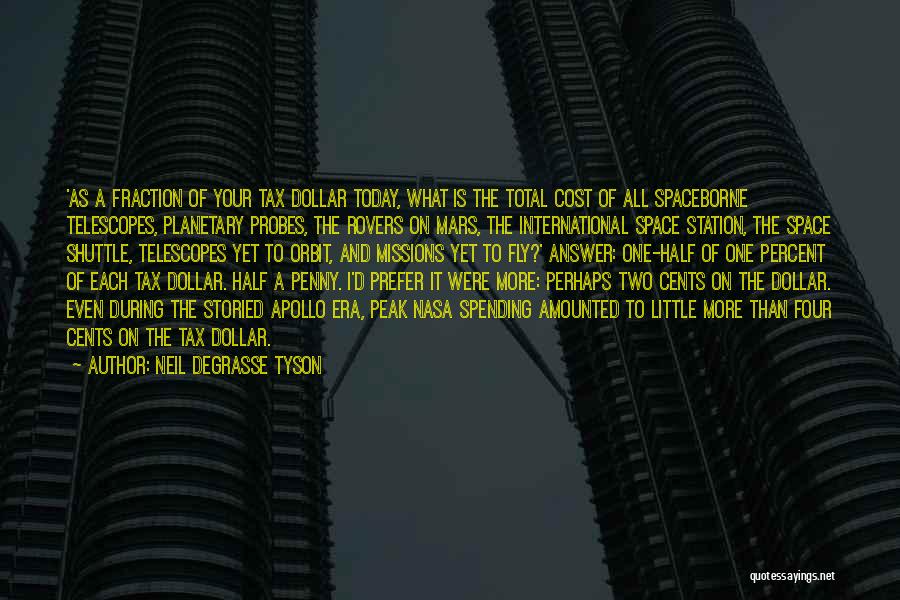 Neil DeGrasse Tyson Quotes: 'as A Fraction Of Your Tax Dollar Today, What Is The Total Cost Of All Spaceborne Telescopes, Planetary Probes, The