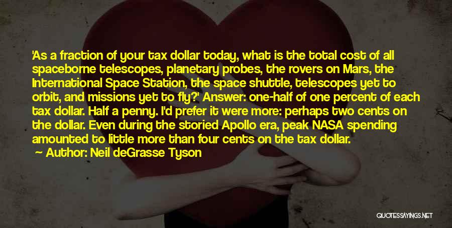 Neil DeGrasse Tyson Quotes: 'as A Fraction Of Your Tax Dollar Today, What Is The Total Cost Of All Spaceborne Telescopes, Planetary Probes, The