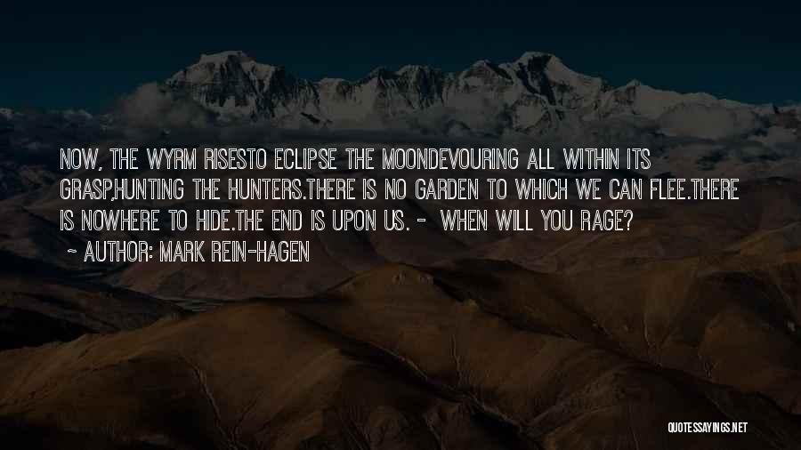 Mark Rein-Hagen Quotes: Now, The Wyrm Risesto Eclipse The Moondevouring All Within Its Grasp,hunting The Hunters.there Is No Garden To Which We Can