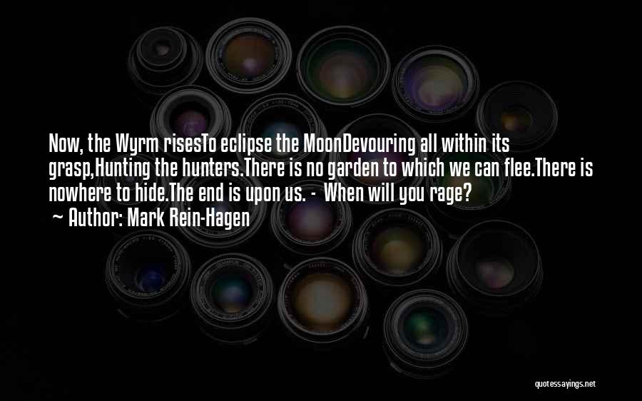 Mark Rein-Hagen Quotes: Now, The Wyrm Risesto Eclipse The Moondevouring All Within Its Grasp,hunting The Hunters.there Is No Garden To Which We Can