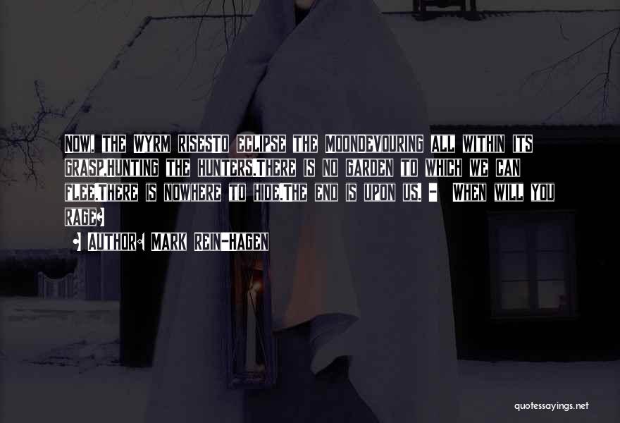 Mark Rein-Hagen Quotes: Now, The Wyrm Risesto Eclipse The Moondevouring All Within Its Grasp,hunting The Hunters.there Is No Garden To Which We Can