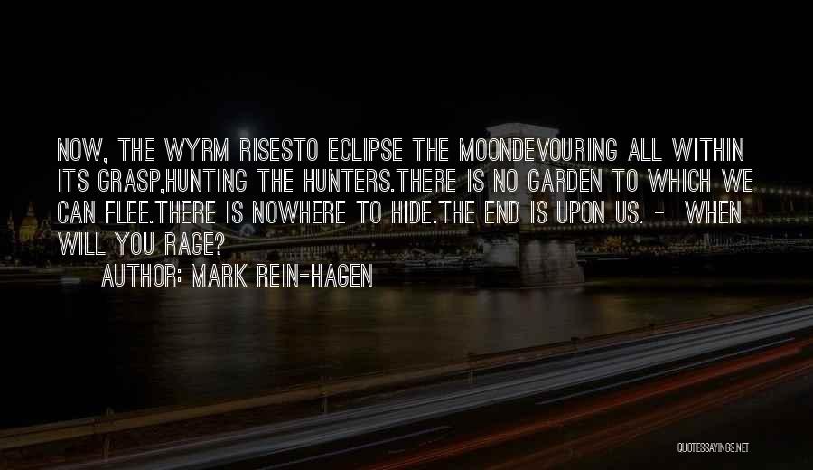 Mark Rein-Hagen Quotes: Now, The Wyrm Risesto Eclipse The Moondevouring All Within Its Grasp,hunting The Hunters.there Is No Garden To Which We Can