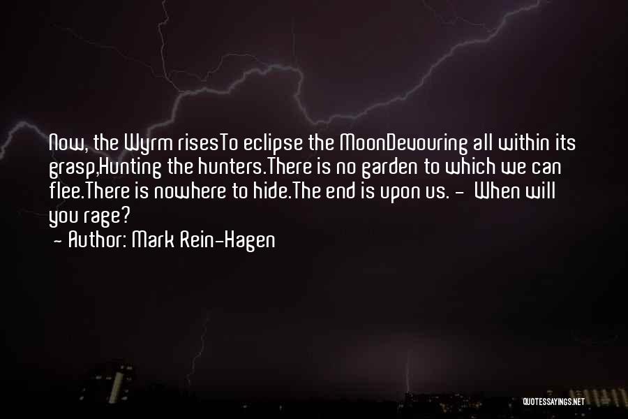 Mark Rein-Hagen Quotes: Now, The Wyrm Risesto Eclipse The Moondevouring All Within Its Grasp,hunting The Hunters.there Is No Garden To Which We Can