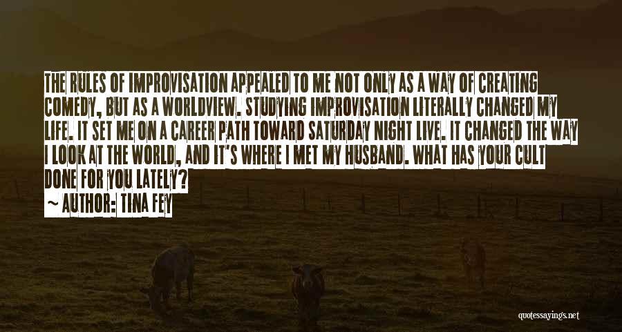 Tina Fey Quotes: The Rules Of Improvisation Appealed To Me Not Only As A Way Of Creating Comedy, But As A Worldview. Studying