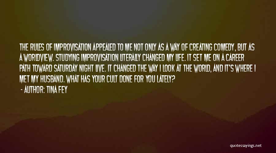 Tina Fey Quotes: The Rules Of Improvisation Appealed To Me Not Only As A Way Of Creating Comedy, But As A Worldview. Studying