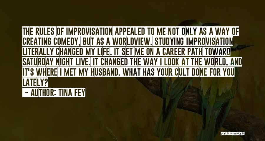 Tina Fey Quotes: The Rules Of Improvisation Appealed To Me Not Only As A Way Of Creating Comedy, But As A Worldview. Studying