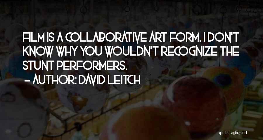 David Leitch Quotes: Film Is A Collaborative Art Form. I Don't Know Why You Wouldn't Recognize The Stunt Performers.