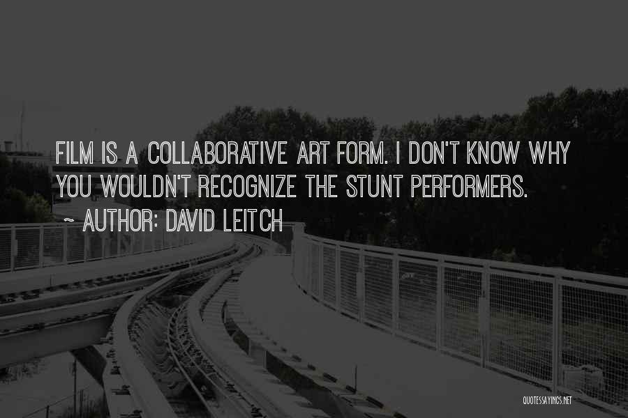 David Leitch Quotes: Film Is A Collaborative Art Form. I Don't Know Why You Wouldn't Recognize The Stunt Performers.