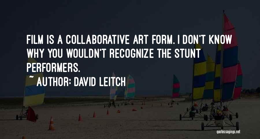 David Leitch Quotes: Film Is A Collaborative Art Form. I Don't Know Why You Wouldn't Recognize The Stunt Performers.