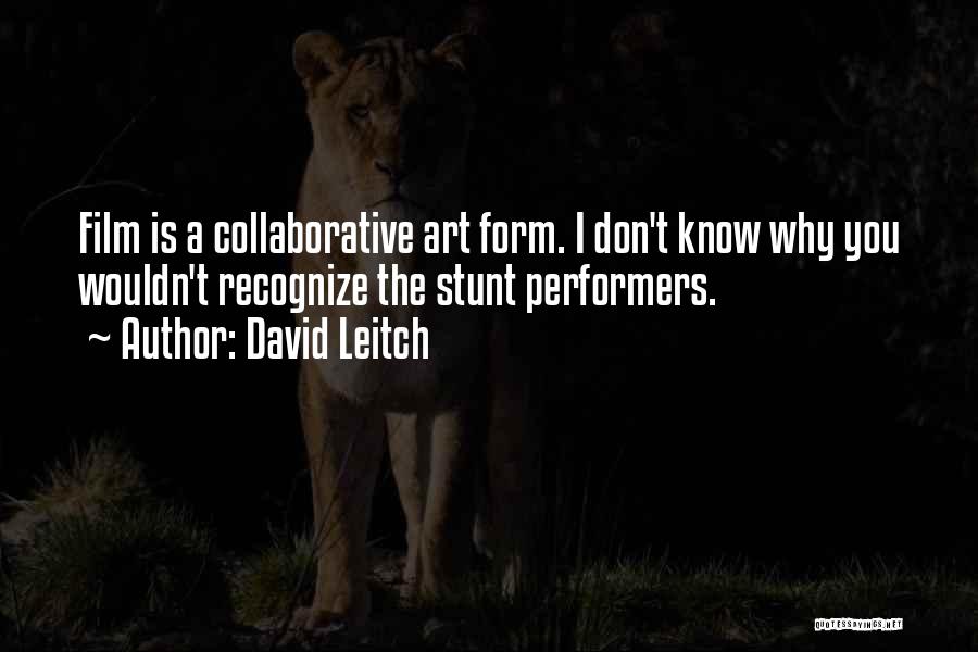 David Leitch Quotes: Film Is A Collaborative Art Form. I Don't Know Why You Wouldn't Recognize The Stunt Performers.